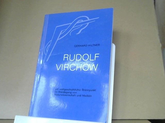Gerhard Hiltner: Rudolf Virchow : Ein weltgeschichtl. Brennpunkt im Werdegang von Naturwiss. u. Medizin