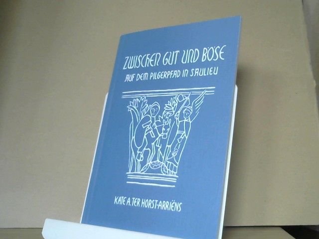 Kate A. ter Horst-Arriens: Zwischen Gut und Böse : auf d. Pilgerpfad in Saulieu