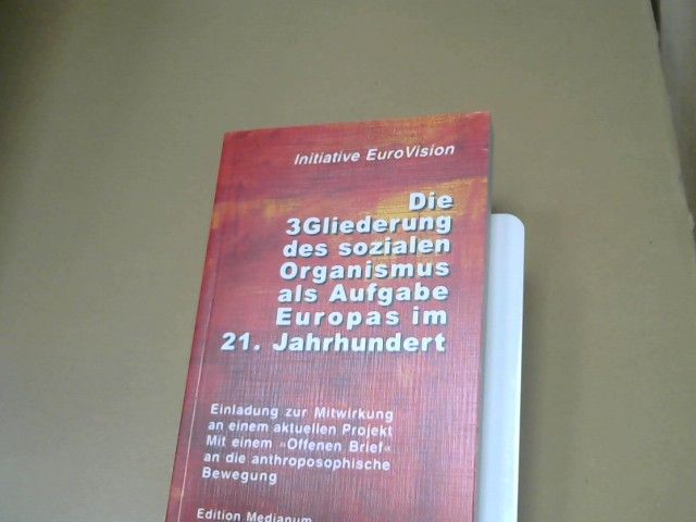 : Die Dreigliederung des sozialen Organismus als Aufgabe Europas im 21. Jahrhundert : Initiative EuroVision ; Einladung zur Mitwirkung an einem aktuellen Projekt ; mit einem "offenen Brief" an die anthroposophische Bewegung