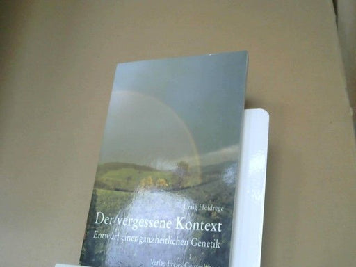 Craig Holdrege: Der vergessene Kontext : Entwurf einer ganzheitlichen Genetik