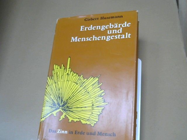 Gisbert Husemann: Erdengebärde und Menschengestalt : Das Zinn in Erde u. Mensch