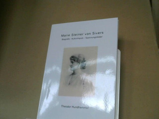 Theodor Hundhammer: Marie Steiner von Sivers : Biografie - Kulturimpuls - Spannungsfelder