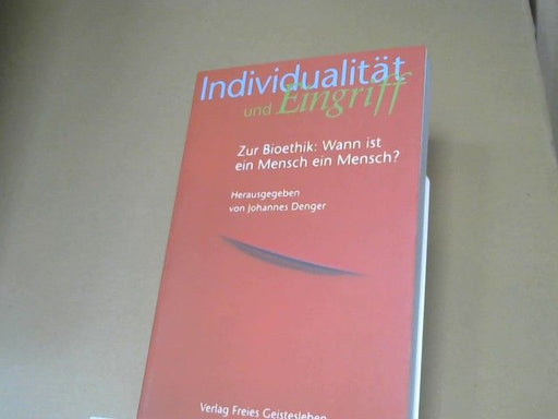 Johannes (Herausgeber) und Günther (Mitwirkender) Dellbrügger Denger: Individualität und Eingriff : zur Bioethik: wann ist ein Mensch ein Mensch