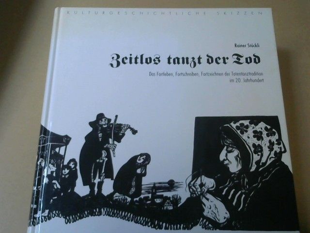 Rainer Stöckli: Zeitlos tanzt der Tod : das Fortleben, Fortschreiben, Fortzeichnen der Totentanztradition im 20. Jahrhundert