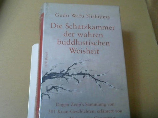 Kazuo und DÅgen Nishijima: Die Schatzkammer der wahren buddhistischen Weisheit : Dogen Zenji's Sammlung von 301 Koan-Geschichten, erläutert von einem Meister der Gegenwart