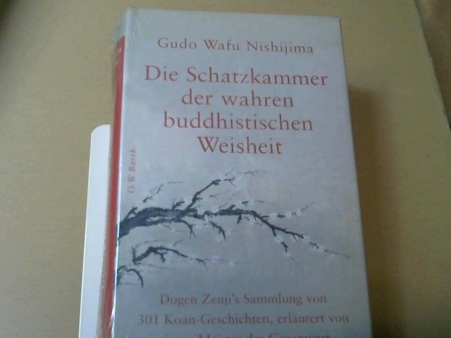 Kazuo und DÅgen Nishijima: Die Schatzkammer der wahren buddhistischen Weisheit : Dogen Zenji's Sammlung von 301 Koan-Geschichten, erläutert von einem Meister der Gegenwart