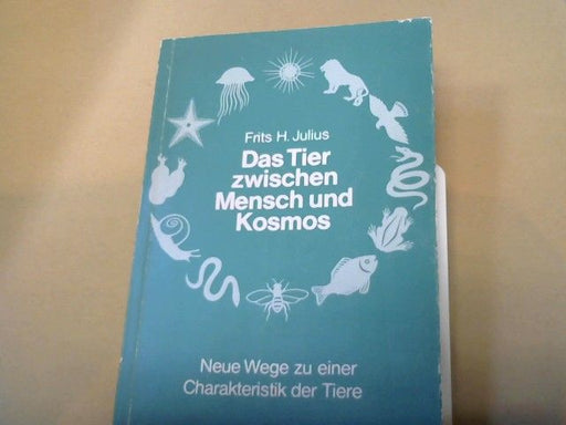 Frits H. Julius: Das Tier zwischen Mensch und Kosmos : Neue Wege zu e. Charakteristik d. Tiere. [Aus d. holländ. Ms. übertr.]