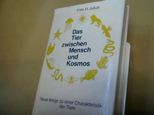 Frits H. Julius: Das Tier zwischen Mensch und Kosmos : Neue Wege zu e. Charakteristik d. Tiere. [Aus d. holländ. Ms. übertr.]