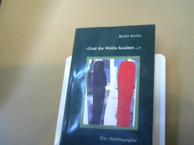 Barbro Karlén: ... und die Wölfe heulten : Fragmente eines Lebens