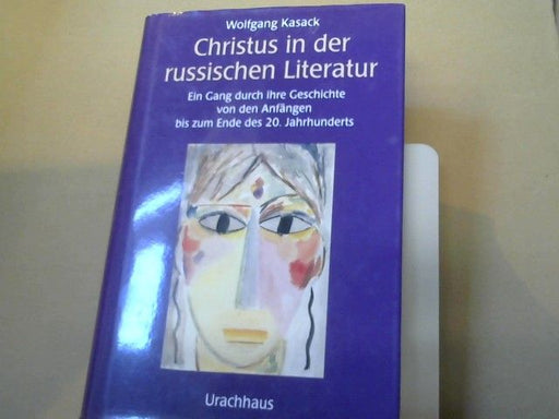Wolfgang Kasack: Christus in der russischen Literatur : ein Gang durch ihre Geschichte von den Anfängen bis zum Ende des 20. Jahrhunderts