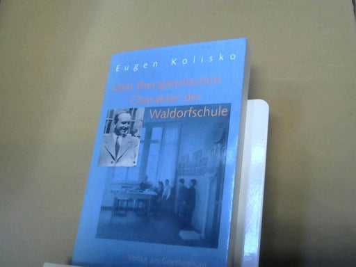 Eugen Kolisko: Vom therapeutischen Charakter der Waldorfschule : Aufsätze und Vorträge