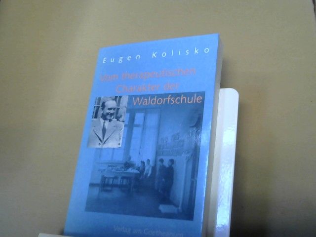 Eugen Kolisko: Vom therapeutischen Charakter der Waldorfschule : Aufsätze und Vorträge