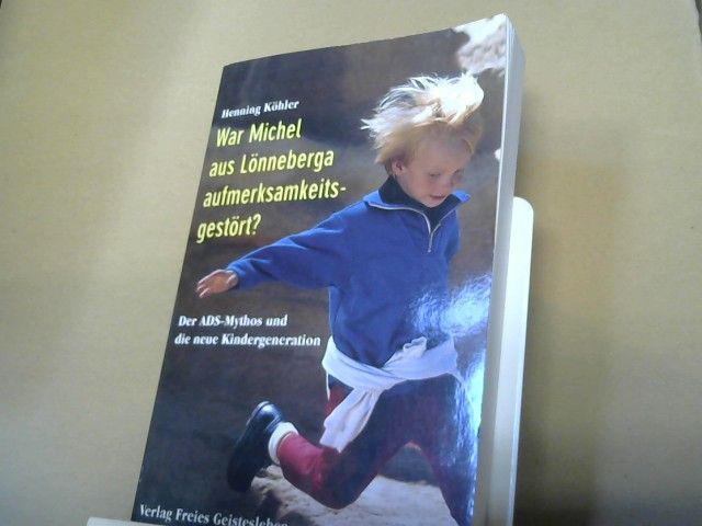 Henning Köhler: War Michel aus Lönneberga aufmerksamkeitsgestört? : der ADS-Mythos und die neue Kindergeneration