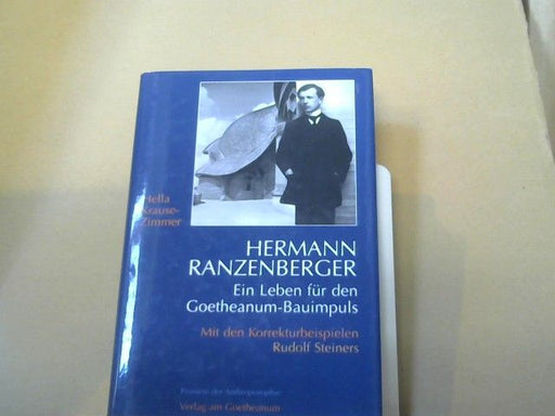 Hella Krause-Zimmer: Hermann Ranzenberger : ein Leben für den Goetheanum-Bauimpuls ; mit den Korrekturbeispielen Rudolf Steiners