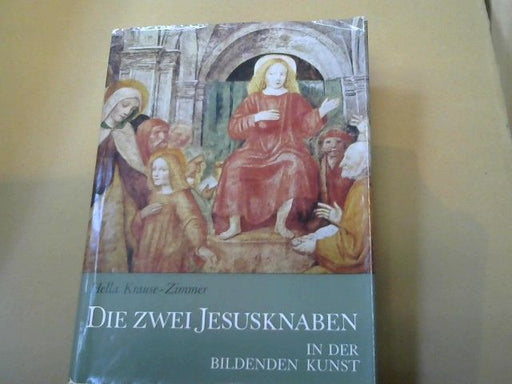 Hella Krause-Zimmer: Die zwei Jesusknaben in der bildenden Kunst