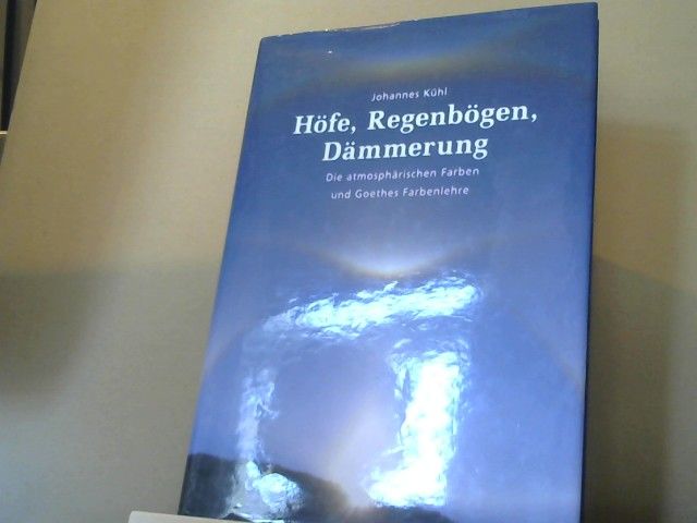 Johannes Kühl: Höfe, Regenbögen, Dämmerung : die atmosphärischen Farben und Goethes Farbenlehre