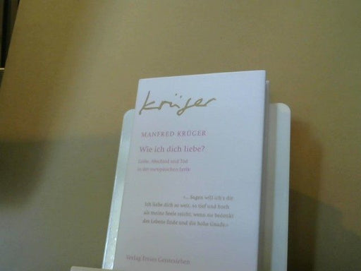 Manfred Krüger: Wie ich dich liebe? : Liebe, Abschied und Tod in der europäischen Lyrik