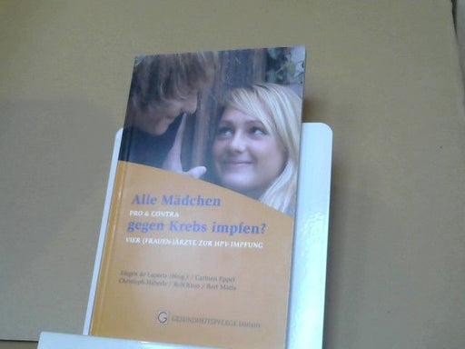 Jürgen de (Mitwirkender) Laporte: Alle Mädchen gegen Krebs impfen? : pro und contra ; vier (Frauen-)Ärzte zur HPV-Impfung