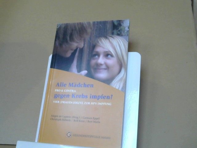 Jürgen de (Mitwirkender) Laporte: Alle Mädchen gegen Krebs impfen? : pro und contra ; vier (Frauen-)Ärzte zur HPV-Impfung