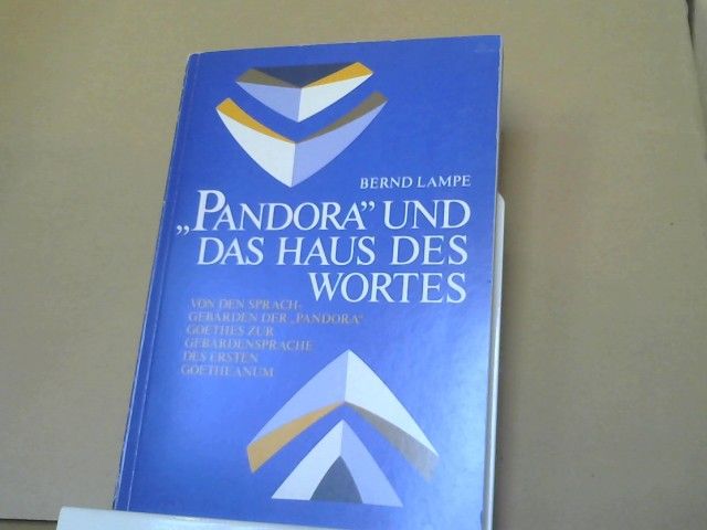 Bernd Lampe: Pandora und das Haus des Wortes : von d. Sprachgebärden d. "Pandora" Goethes zur Gebärdensprache d. 1. Goetheanums