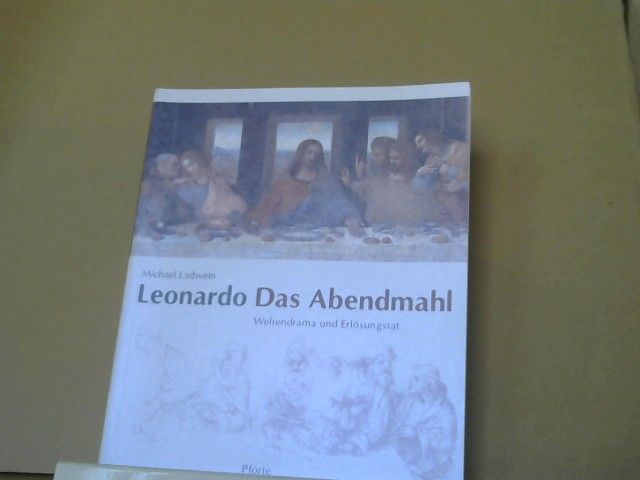 Michael Ladwein: Leonardo - Das Abendmahl : Weltendrama und Erlösungstat