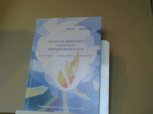 Stefan, Tobias Richter und Jörgen Smit Leber: Grundlage, Wirklichkeit, Zielsetzung der Waldorfpädagogik : 1789, 200 Jahre Französische Revolution - 1919, 70 Jahre Waldorfpädagogik ; 3 Vorträge anlässlich einer öffentlichen Tagung an der Universität Wien, Oktober 1989 ; [deutsch - 