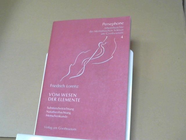 Friedrich Lorenz: Vom Wesen der Elemente : Substanzbetrachtung, Naturbeobachtung, Menschenkunde