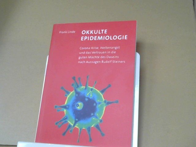 Frank Linde: Okkulte Epidemiologie : Corona-Krise, Weltenangst und das Vertrauen in die guten Mächte des Daseins nach Aussagen Rudolf Steiners