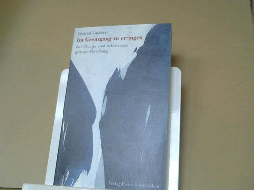 Christof Lindenau: Im Grenzgang zu erringen : zur Übungs- und Arbeitsweise geistiger Forschung
