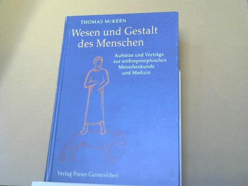 Thomas McKeen: Wesen und Gestalt des Menschen : Aufsätze und Vorträge zur (anthroposophischen) Menschenkunde und Medizin