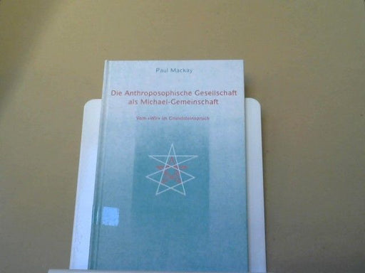 Paul Mackay: Die Anthroposophische Gesellschaft als Michael-Gemeinschaft : vom "Wir" im Grundsteinspruch