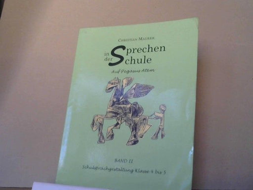 Christian Maurer: Sprechen in der Schule; Teil: Bd. 2., Das Wort wallt durch die Welt" : Schulsprachgestaltung 4. und 5. Klasse ; auf Pegasus Atem
