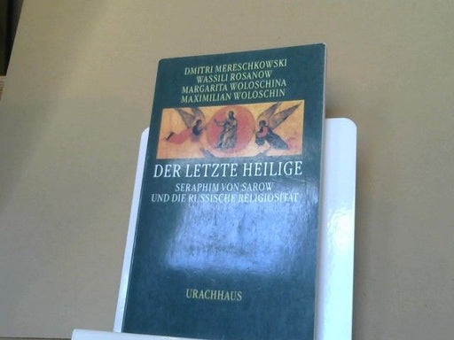 Dmitrij und Wassili Rosanow Mereschkowski: Der letzte Heilige : Seraphim von Sarow und die russische Religiosität