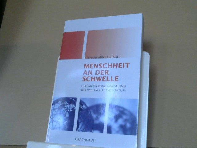 Stephan Mögle-Stadel: Menschheit an der Schwelle : Globalisierungs-Krise und Wirtschaftsdiktatur