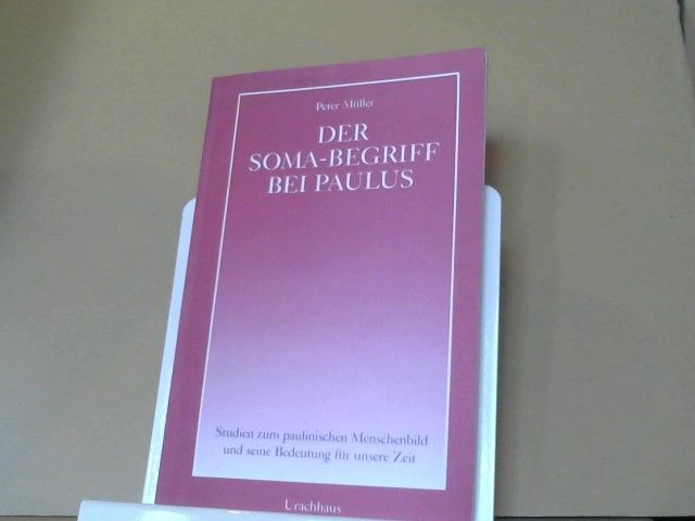 Peter Müller: Der Soma-Begriff bei Paulus : Studien zum paulin. Menschenbild u. seine Bedeutung für unsere Zeit