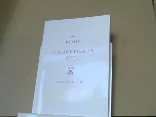 Felicitas Muche: Die Kunst : Therapie unserer Zeit
