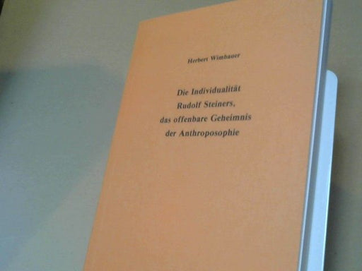 Herbert Wimbauer: Die Individualität Rudolf Steiners, das offenbare Geheimnis der Anthroposophie