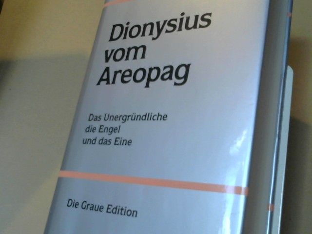 Gerd-Klaus Kaltenbrunner: Dionysius vom Areopag : das Unergründliche, die Engel und das Eine