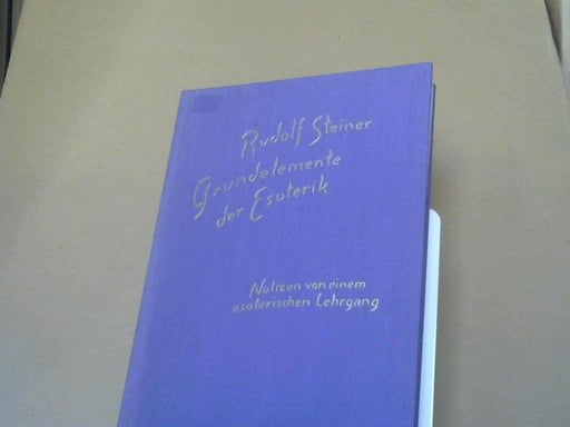 Rudolf Steiner: Grundelemente der Esoterik : Notizen von e. esoter. Lehrgang in Form von 31 Vorträgen, gehalten in Berlin vom 26. Sept. - 5. Nov. 1905. GA 93a
