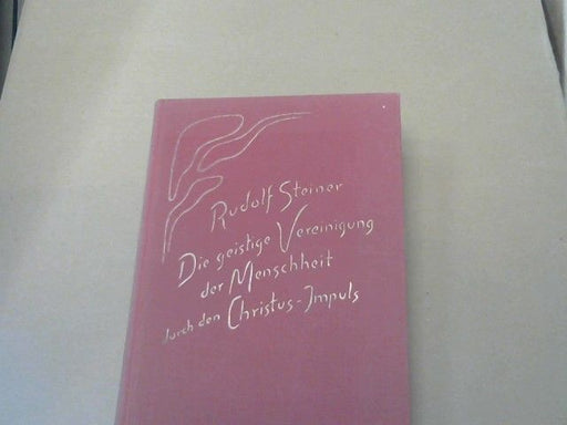 Rudolf Steiner: Die geistige Vereinigung der Menschheit durch den Christus-Impuls : 13 Vorträge, gehalten in Berlin, Dornach, Basel u. Bern vom 19. Dezember 1915 - 16. Januar 1916. GA 165
