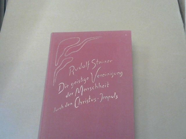Rudolf Steiner: Die geistige Vereinigung der Menschheit durch den Christus-Impuls : 13 Vorträge, gehalten in Berlin, Dornach, Basel u. Bern vom 19. Dezember 1915 - 16. Januar 1916. GA 165