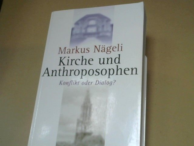 Markus Nägeli: Kirchen und Anthroposophen : Konflikt oder Dialog?