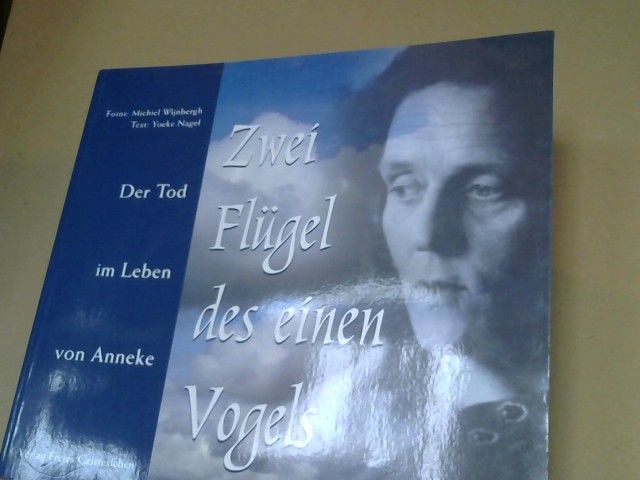 Michiel (Mitwirkender) und Yoeke (Mitwirkender) Nagel Wijnbergh: Anneke, zwei Flügel des einen Vogels : der Tod in Annekes Leben