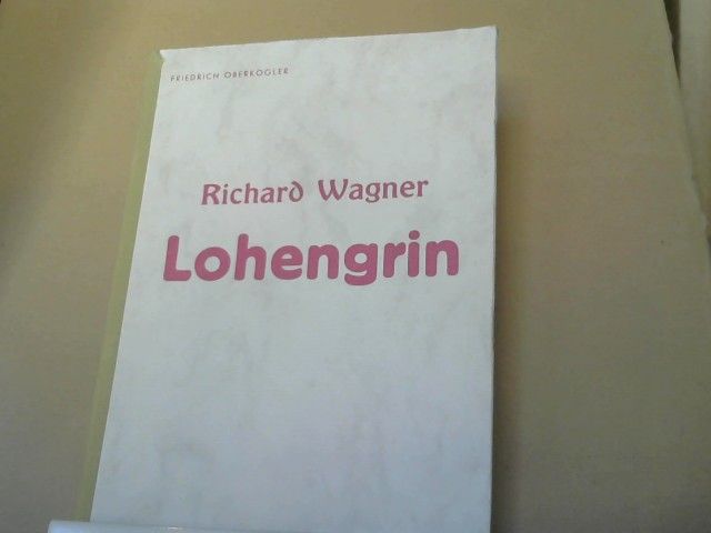 Friedrich Oberkogler: Lohengrin von Richard Wagner : eine musikalisch-geisteswissenschaftliche Werkbesprechung
