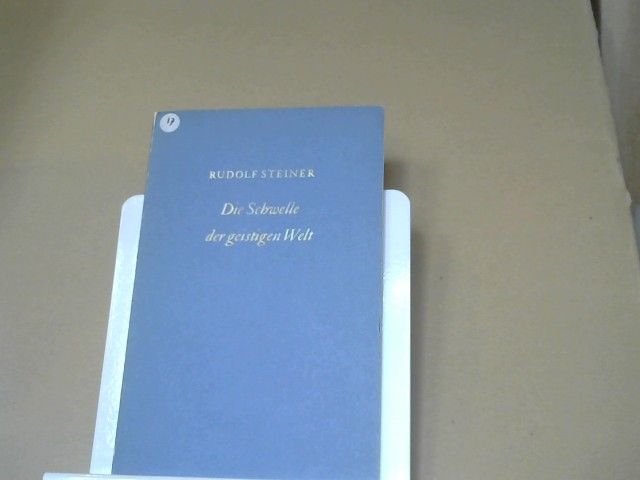 Rudolf Steiner: Die Schwelle der geistigen Welt : aphorist. Ausführungen. GA 17