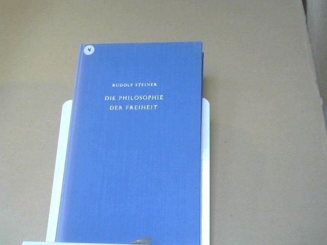 Rudolf Steiner: Die Philosophie der Freiheit : Grundzüge e. modernen Weltanschauung ; seel. Beobachtungsresultate nach naturwiss. Methode. GA 4