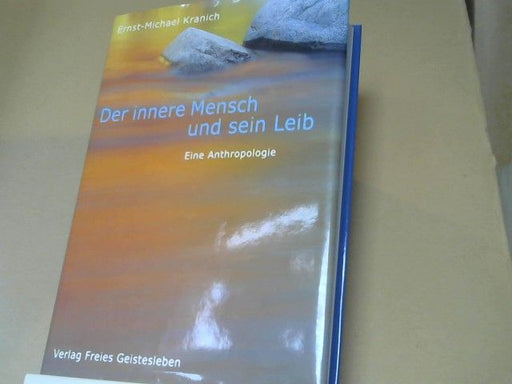 Ernst Michael Kranich: Der innere Mensch und sein Leib : eine Anthropologie. Ernst-Michael Kranich