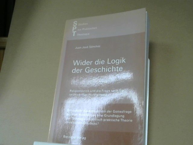 Juan José Sánchez: Wider die Logik der Geschichte : Religionskritik u.d. Frage nach Gott im Werk Max Horkheimers