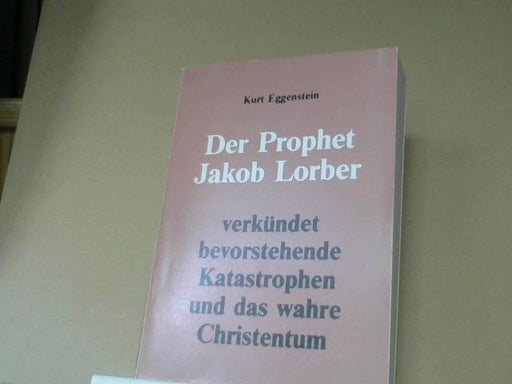 Kurt Eggenstein: Der Prophet Jakob Lorber verkündet bevorstehende Katastrophen und das wahre Christentum