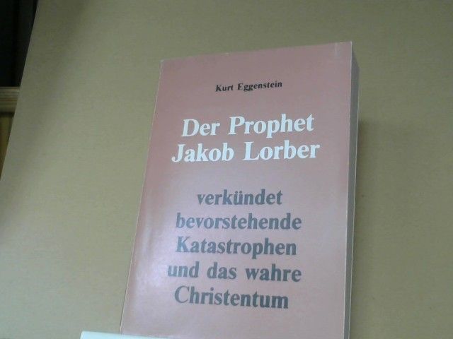 Kurt Eggenstein: Der Prophet Jakob Lorber verkündet bevorstehende Katastrophen und das wahre Christentum